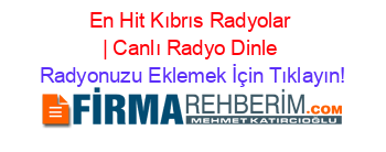 En+Hit+Kıbrıs+Radyolar+|+Canlı+Radyo+Dinle Radyonuzu+Eklemek+İçin+Tıklayın!